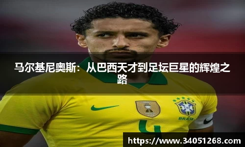 马尔基尼奥斯：从巴西天才到足坛巨星的辉煌之路
