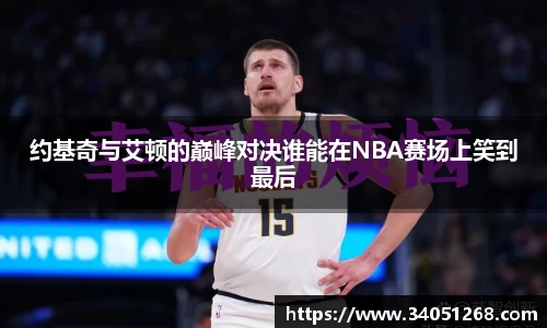 约基奇与艾顿的巅峰对决谁能在NBA赛场上笑到最后